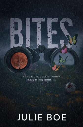 Bites Cover The title "Bites", with binoculars underneath, followed by the message "misfortune doesn't knock, it kicks the door in", followed by the author's name Julie Boe